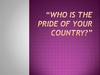 Who is the pride of your country