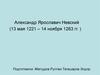 Александр Ярославич Невский (13 мая 1221 – 14 ноября 1263)