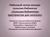 Районный смотр-конкурс сельских библиотек «Сельская библиотека - пространство для читателя»