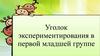 Уголок экспериментирования в первой младшей группе