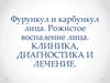 Фурункул и карбункул лица. Рожистое воспаление лица. Клиника, диагностика и лечение