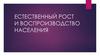 Естественный рост и воспроизводство населения