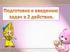Подготовка к введению задач в 2 действия