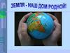Земля - наш дом родной