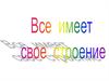 Всё имеет свое строение. 1 класс
