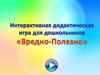 Интерактивная дидактическая игра для дошкольников «Вредно-Полезно»