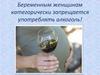 Беременным женщинам категорически запрещается употреблять алкоголь!