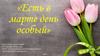 Есть в марте день особый