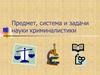 Предмет, система и задачи науки криминалистики