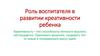 Роль воспитателя в развитии креативности ребенка