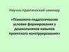 Психолого-педагогические условия формирования у дошкольников навыков проектного конструирования