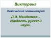 Викторина. Химический элементарий. Д.И. Менделеев – гордость русской науки