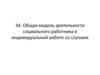 Общая модель деятельности социального работника в индивидуальной работе со случаем