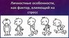 Личностные особенности, как фактор влияющий на стресс