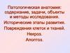 Патологическая анатомия: содержание, задачи, объекты и методы исследования. Исторические этапы развития. Повреждения клеток