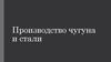 Производство чугуна и стали