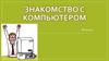 Знакомство с компьютером. Структурная схема компьютера