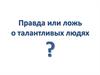 Правда или ложь о талантливых людях