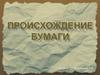 Происхождение бумаги