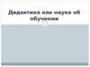 Дидактика, как наука об обучении