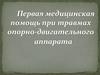 Первая медицинская помощь при травмах опорно-двигательного аппарата