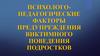 Психолого-педагогические факторы предупреждения виктимного поведения подростков