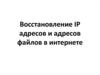 Восстановление IP адресов и адресов файлов в интернете