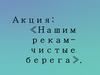 Акция: «Нашим рекам - чистые берега»