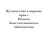 Путешествие в морские края с Иваном Константиновичем Айвазовским