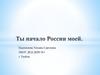 Ты начало России моей