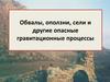 Обвалы, оползни, сели и другие опасные гравитационные процессы