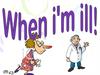 When i'm ill!