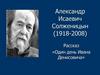 Александр Исаевич Солженицын (1918-2008). Рассказ «Один день Ивана Денисовича»