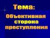 Понятие и признаки объективной стороны преступления. Тема 4