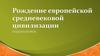 Рождение европейской средневековой цивилизации