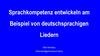Sprachkompetenz entwickeln am Beispiel von deutschsprachigen Liedern