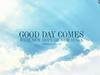 Good day comes