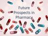 Future prospects in pharmacy