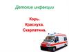 Детские инфекции. Корь. Краснуха. Скарлатина