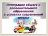 Интеграция общего и дополнительного образования в условиях современной школы