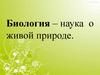 Биология – наука  о живой природе