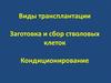 Виды трансплантации. Заготовка и сбор стволовых клеток. Кондиционирование