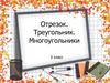 Отрезок. Треугольник. Многоугольники