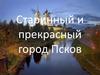 Старинный и красивый город Псков