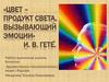 «Цвет – продукт света, вызывающий эмоции» И. В. Гете