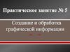 Создание и обработка графической информации. Практическое занятие № 5