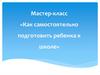Мастер-класс «Как самостоятельно подготовить ребенка к школе»