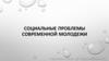 Социальные проблемы современной молодежи
