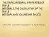 The triple integral. Properties of triple integrals. The calculation of the triple integral and volumes of solids