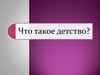 Что такое детство?